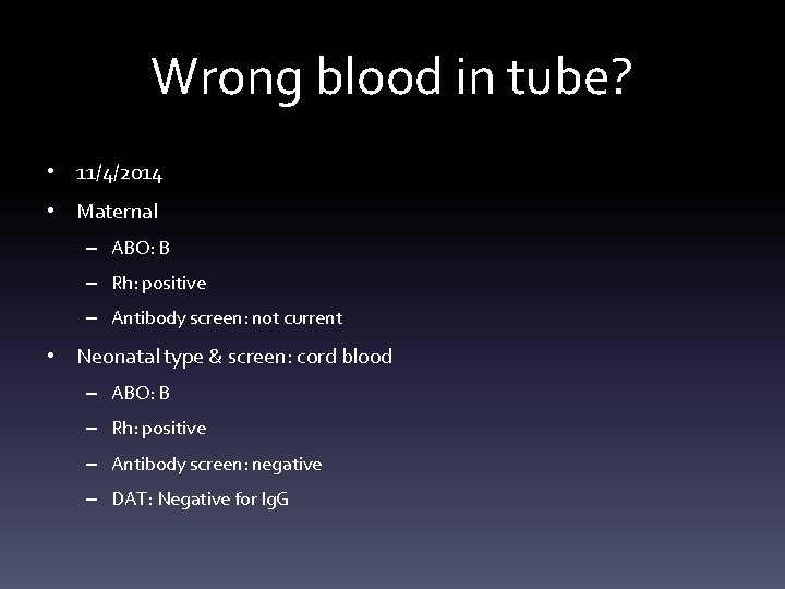 Wrong blood in tube? • 11/4/2014 • Maternal – ABO: B – Rh: positive