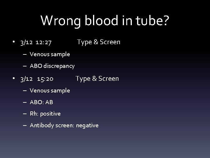 Wrong blood in tube? • 3/12 12: 27 Type & Screen – Venous sample