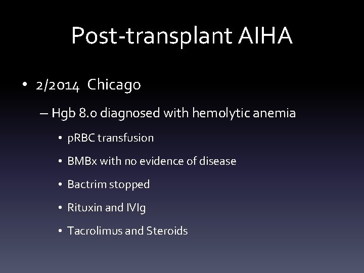 Post-transplant AIHA • 2/2014 Chicago – Hgb 8. 0 diagnosed with hemolytic anemia •