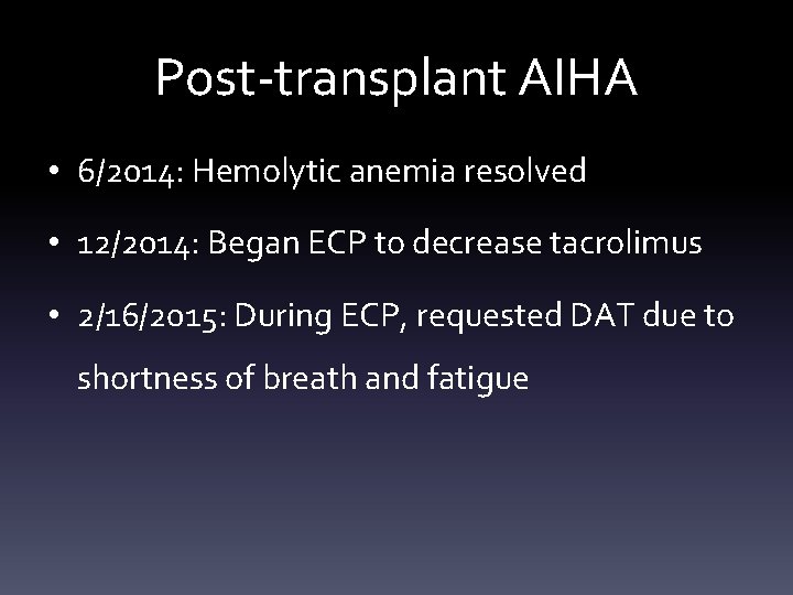 Post-transplant AIHA • 6/2014: Hemolytic anemia resolved • 12/2014: Began ECP to decrease tacrolimus