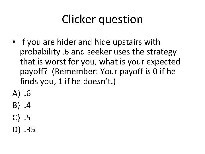 Clicker question • If you are hider and hide upstairs with probability. 6 and