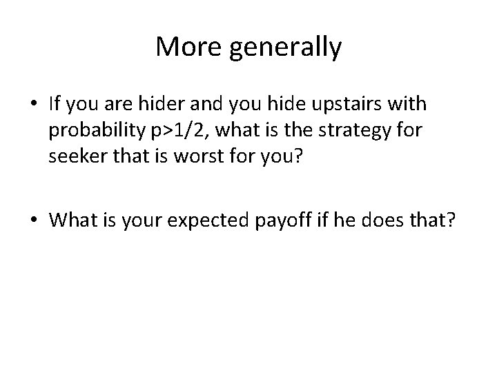 More generally • If you are hider and you hide upstairs with probability p>1/2,