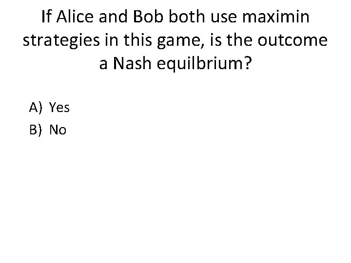If Alice and Bob both use maximin strategies in this game, is the outcome