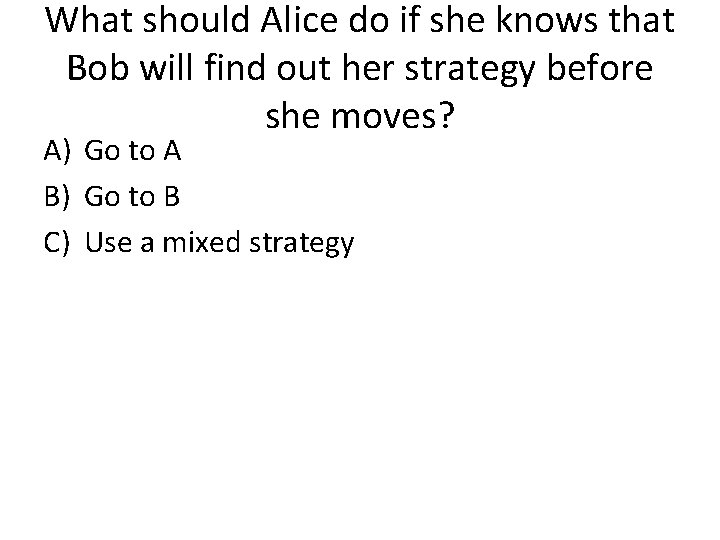 What should Alice do if she knows that Bob will find out her strategy