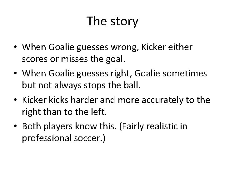The story • When Goalie guesses wrong, Kicker either scores or misses the goal.