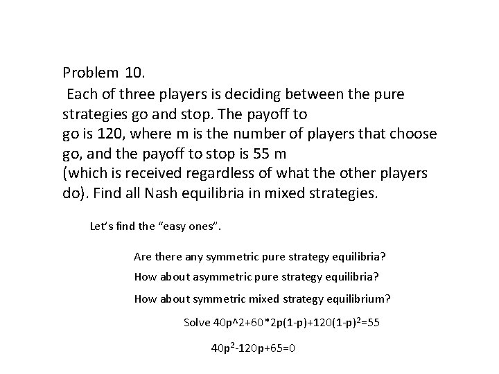Problem 10. Each of three players is deciding between the pure strategies go and