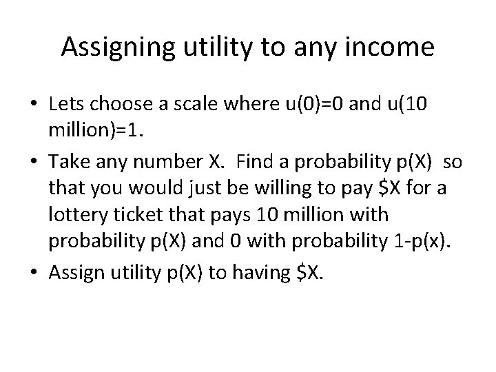 Assigning utility to any income • Lets choose a scale where u(0)=0 and u(10