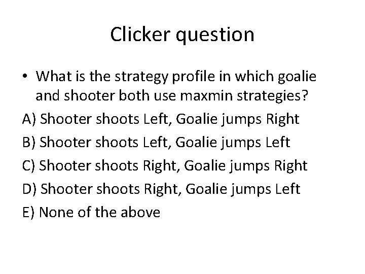 Clicker question • What is the strategy profile in which goalie and shooter both