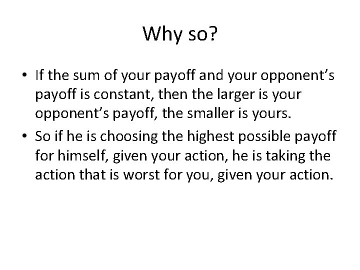 Why so? • If the sum of your payoff and your opponent’s payoff is
