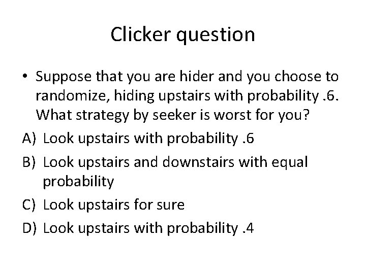 Clicker question • Suppose that you are hider and you choose to randomize, hiding
