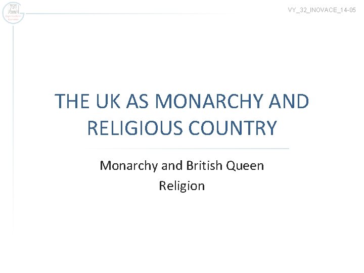 VY_32_INOVACE_14 -05 THE UK AS MONARCHY AND RELIGIOUS COUNTRY Monarchy and British Queen Religion