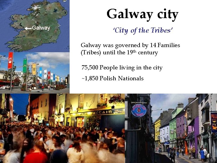 Galway city Galway ‘City of the Tribes’ Galway was governed by 14 Families (Tribes)