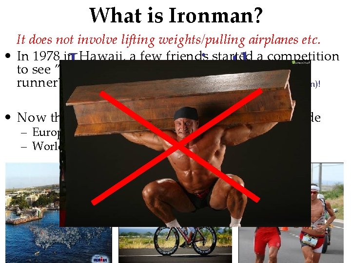 What is Ironman? It does not involve lifting weights/pulling airplanes etc. • In 1978