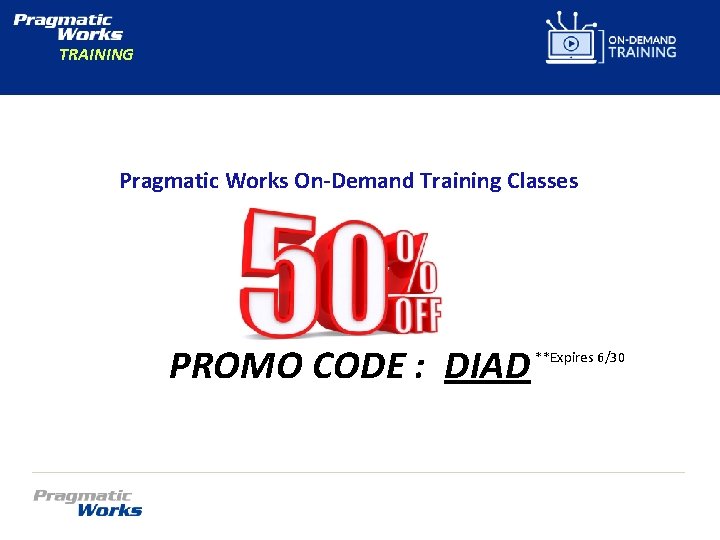 TRAINING Pragmatic Works On-Demand Training Classes PROMO CODE : DIAD **Expires 6/30 