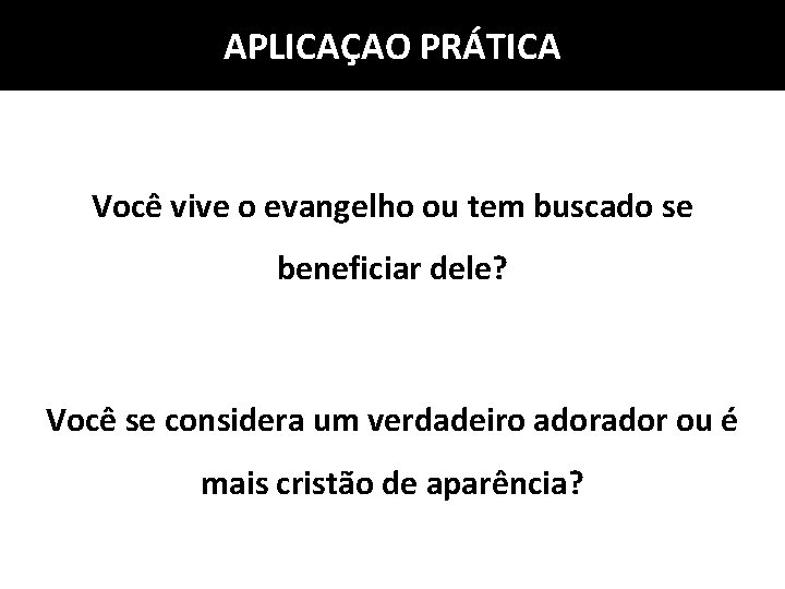 APLICAÇAO PRÁTICA Você vive o evangelho ou tem buscado se beneficiar dele? Você se