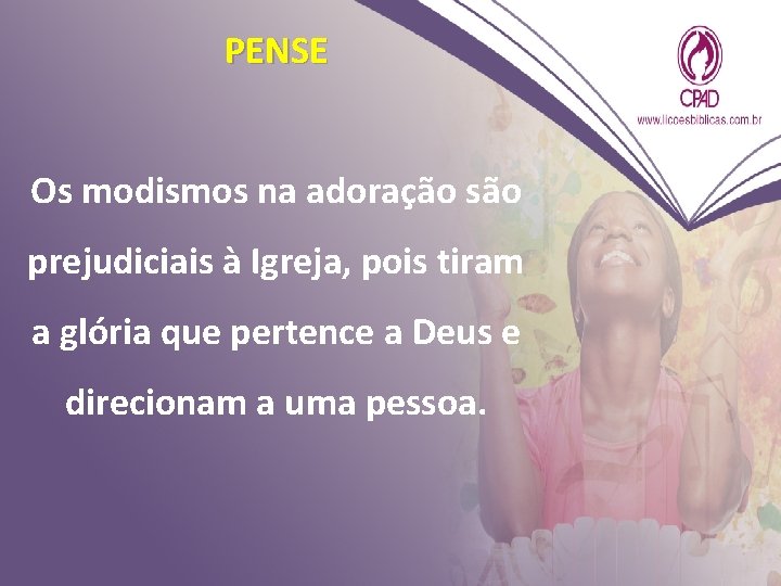 PENSE Os modismos na adoração são prejudiciais à Igreja, pois tiram a glória que