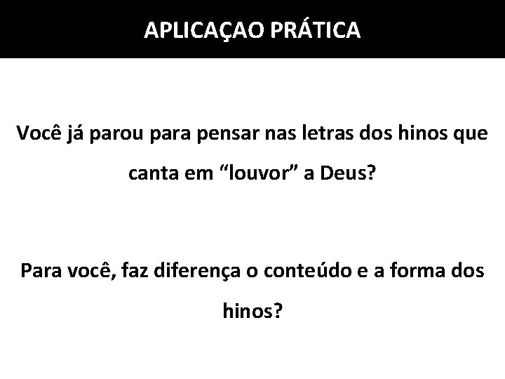 APLICAÇAO PRÁTICA Você já parou para pensar nas letras dos hinos que canta em