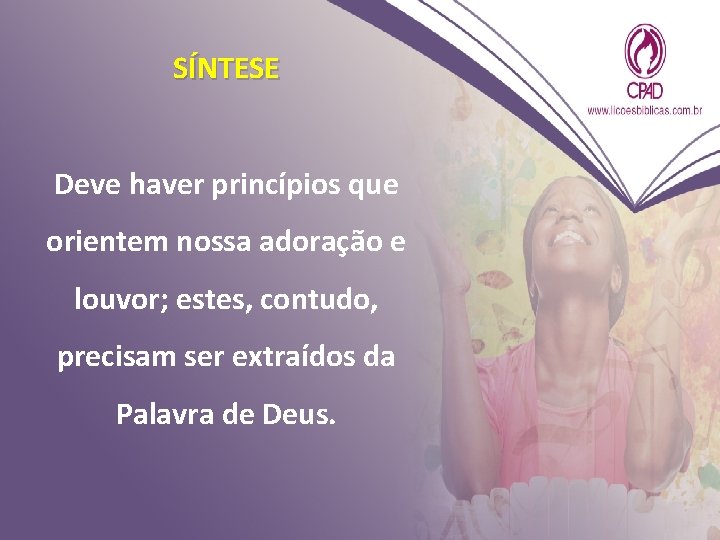 SÍNTESE Deve haver princípios que orientem nossa adoração e louvor; estes, contudo, precisam ser