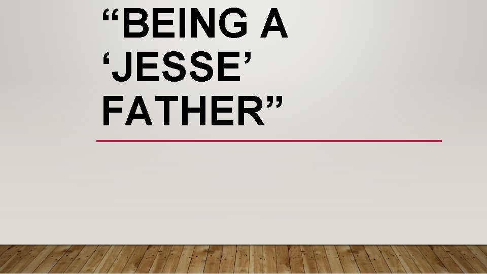 “BEING A ‘JESSE’ FATHER” 