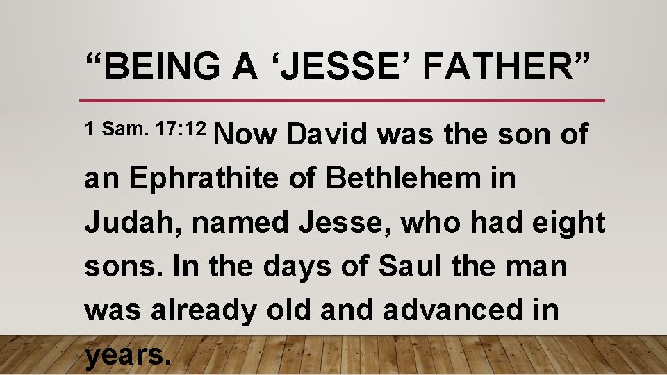 “BEING A ‘JESSE’ FATHER” 1 Sam. 17: 12 Now David was the son of