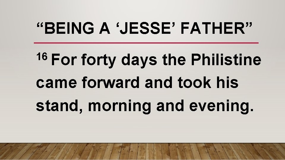 “BEING A ‘JESSE’ FATHER” 16 For forty days the Philistine came forward and took