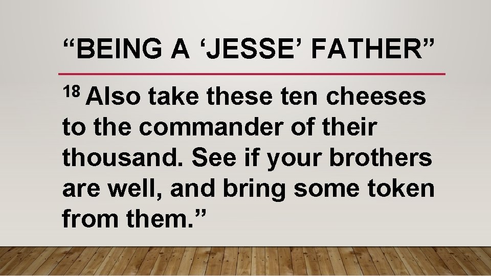 “BEING A ‘JESSE’ FATHER” 18 Also take these ten cheeses to the commander of