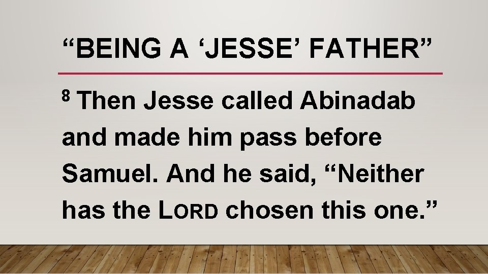 “BEING A ‘JESSE’ FATHER” 8 Then Jesse called Abinadab and made him pass before