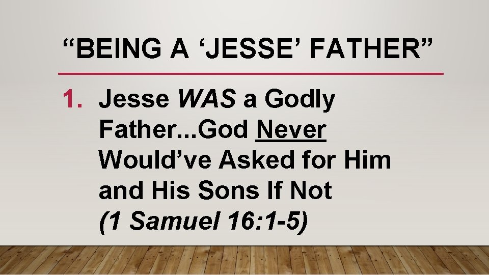 “BEING A ‘JESSE’ FATHER” 1. Jesse WAS a Godly Father. . . God Never