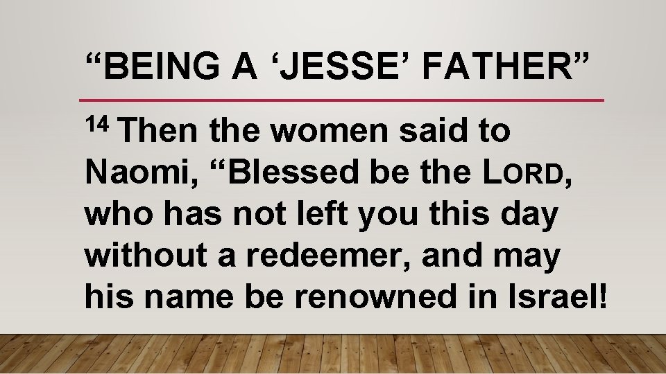 “BEING A ‘JESSE’ FATHER” 14 Then the women said to Naomi, “Blessed be the