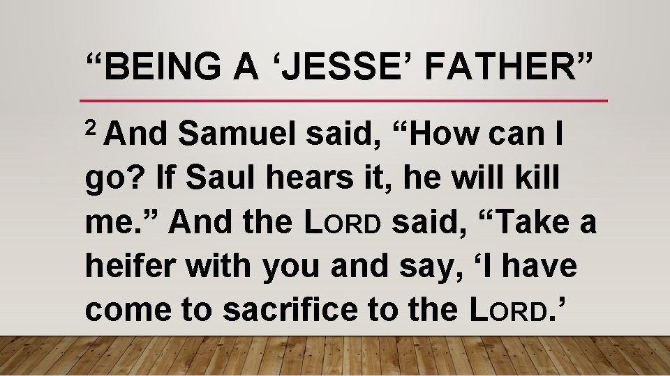 “BEING A ‘JESSE’ FATHER” 2 And Samuel said, “How can I go? If Saul