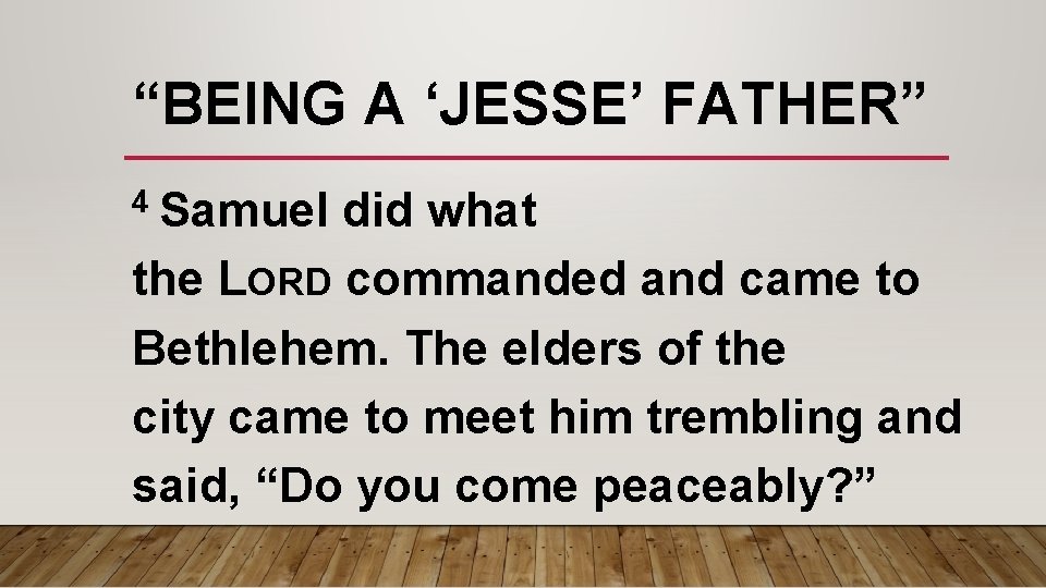 “BEING A ‘JESSE’ FATHER” 4 Samuel did what the LORD commanded and came to