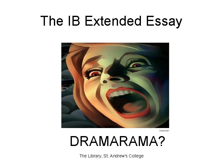 The IB Extended Essay DRAMA? The Library, St. Andrew's College 