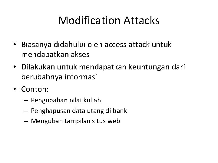 Modification Attacks • Biasanya didahului oleh access attack untuk mendapatkan akses • Dilakukan untuk