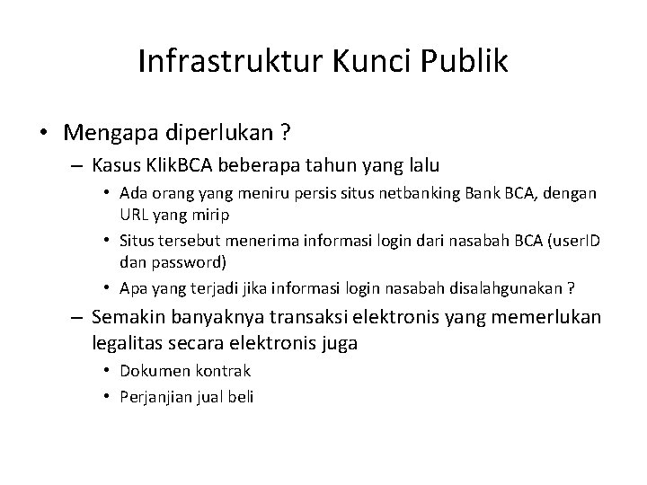 Infrastruktur Kunci Publik • Mengapa diperlukan ? – Kasus Klik. BCA beberapa tahun yang