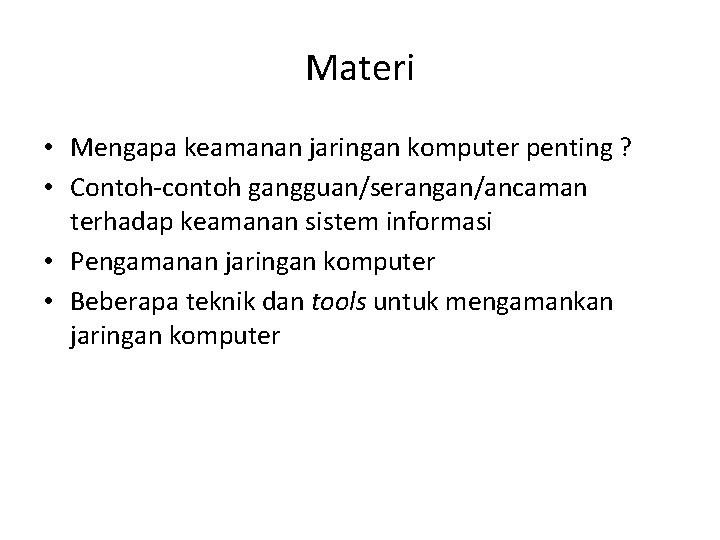 Materi • Mengapa keamanan jaringan komputer penting ? • Contoh-contoh gangguan/serangan/ancaman terhadap keamanan sistem