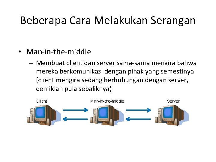 Beberapa Cara Melakukan Serangan • Man-in-the-middle – Membuat client dan server sama-sama mengira bahwa