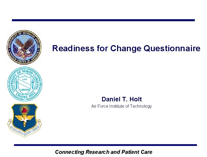 Readiness for Change Questionnaire Daniel T. Holt Air Force Institute of Technology Connecting Research