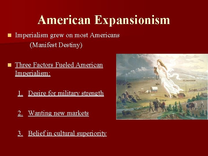 American Expansionism n Imperialism grew on most Americans (Manifest Destiny) n Three Factors Fueled