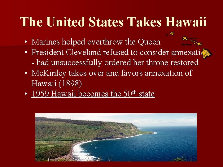 The United States Takes Hawaii • Marines helped overthrow the Queen • President Cleveland