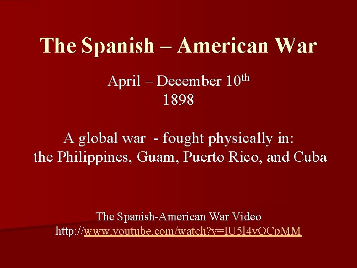 The Spanish – American War April – December 10 th 1898 A global war