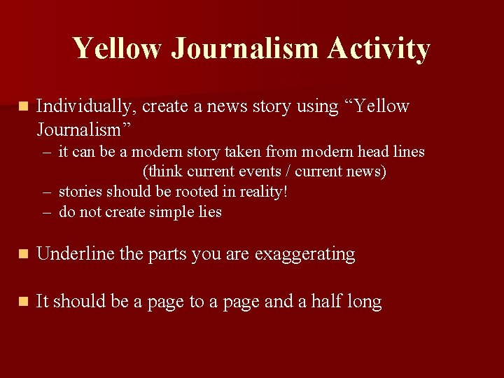 Yellow Journalism Activity n Individually, create a news story using “Yellow Journalism” – it