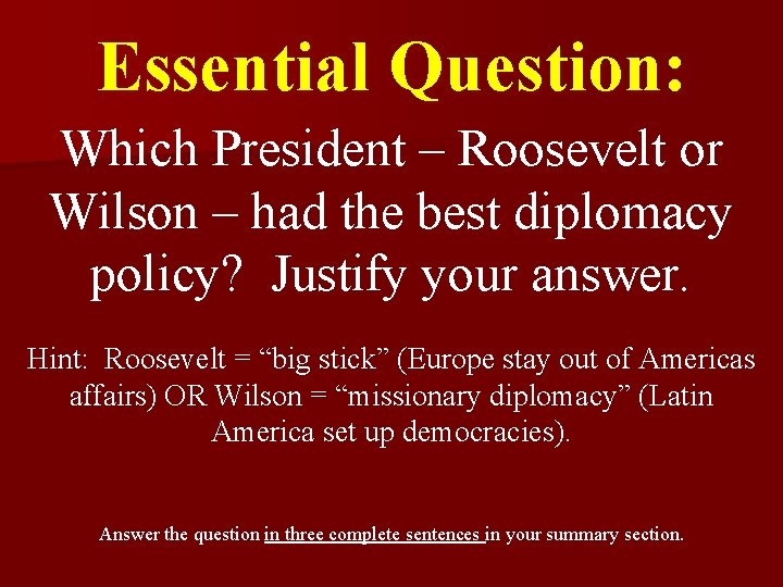 Essential Question: Which President – Roosevelt or Wilson – had the best diplomacy policy?