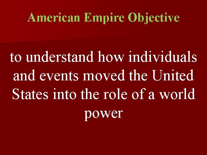 American Empire Objective to understand how individuals and events moved the United States into