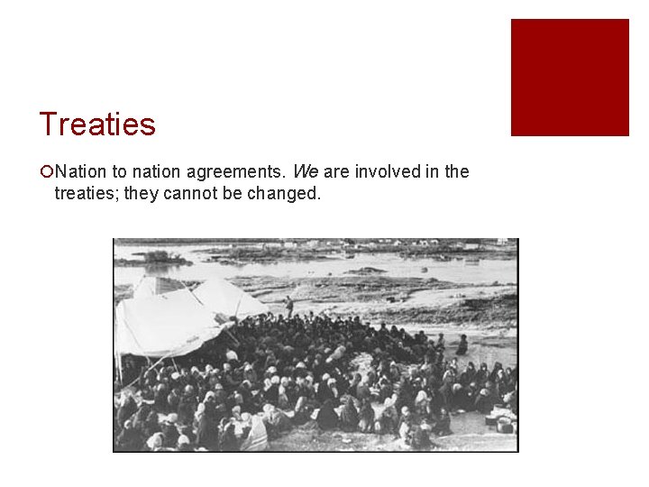 Treaties ¡Nation to nation agreements. We are involved in the treaties; they cannot be