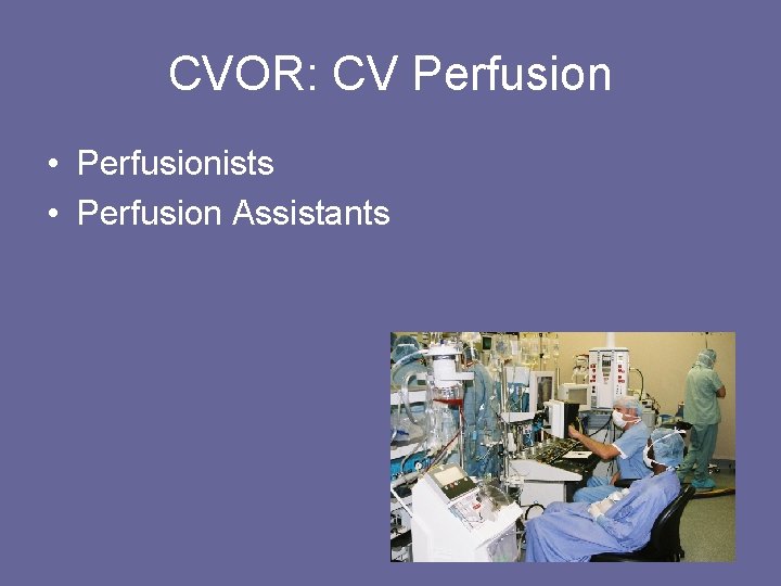 CVOR: CV Perfusion • Perfusionists • Perfusion Assistants 