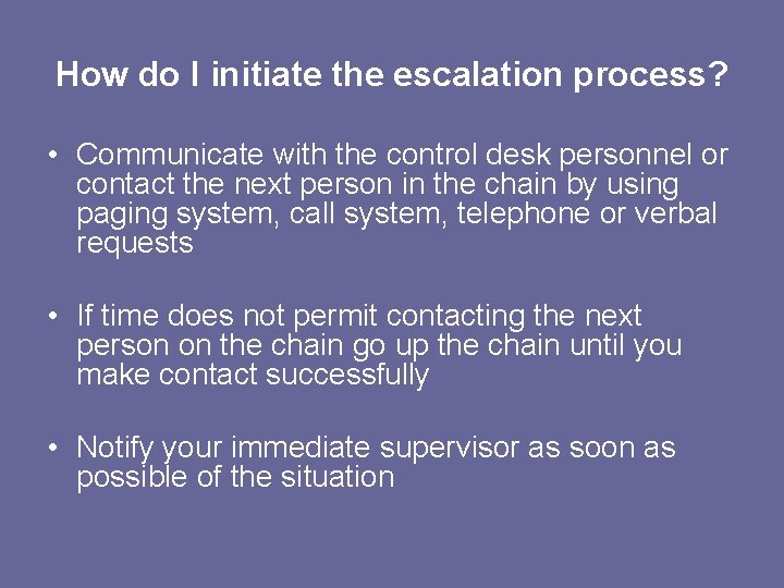 How do I initiate the escalation process? • Communicate with the control desk personnel