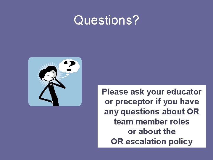 Questions? Please ask your educator or preceptor if you have any questions about OR