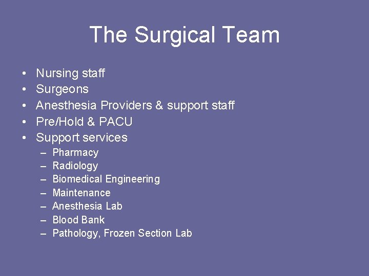 The Surgical Team • • • Nursing staff Surgeons Anesthesia Providers & support staff