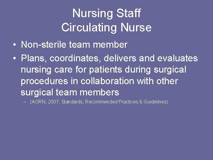 Nursing Staff Circulating Nurse • Non-sterile team member • Plans, coordinates, delivers and evaluates