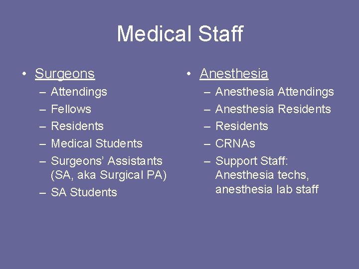 Medical Staff • Surgeons – – – Attendings Fellows Residents Medical Students Surgeons’ Assistants